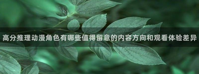 汗汗漫画高清在线阅读：高分推理动漫角色有哪些值得留意的内容方向和观看体验差异