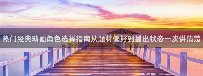 汗汗漫画免费在线看：热门经典动画角色选择指南从题材偏好到播出状态一次讲清楚